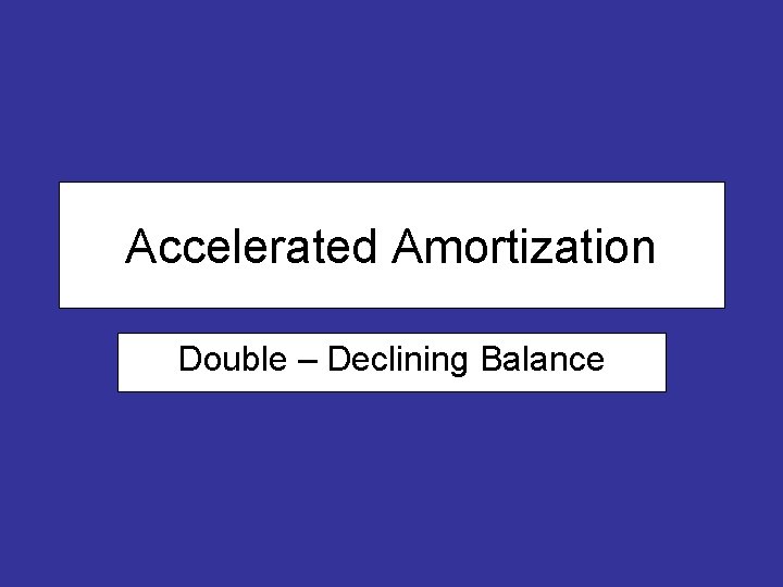Accelerated Amortization Double – Declining Balance 