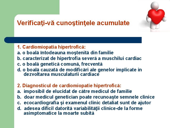 Verificaţi-vă cunoştinţele acumulate 1. Cardiomiopatia hipertrofică: a. o boală întodeauna moştenită din familie b.