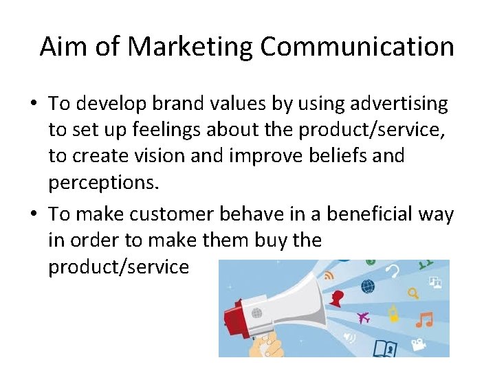 Aim of Marketing Communication • To develop brand values by using advertising to set