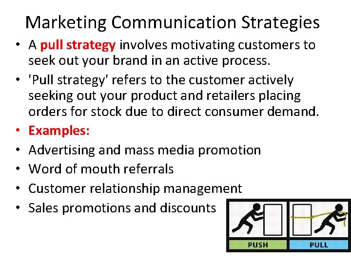 Marketing Communication Strategies • A pull strategy involves motivating customers to seek out your