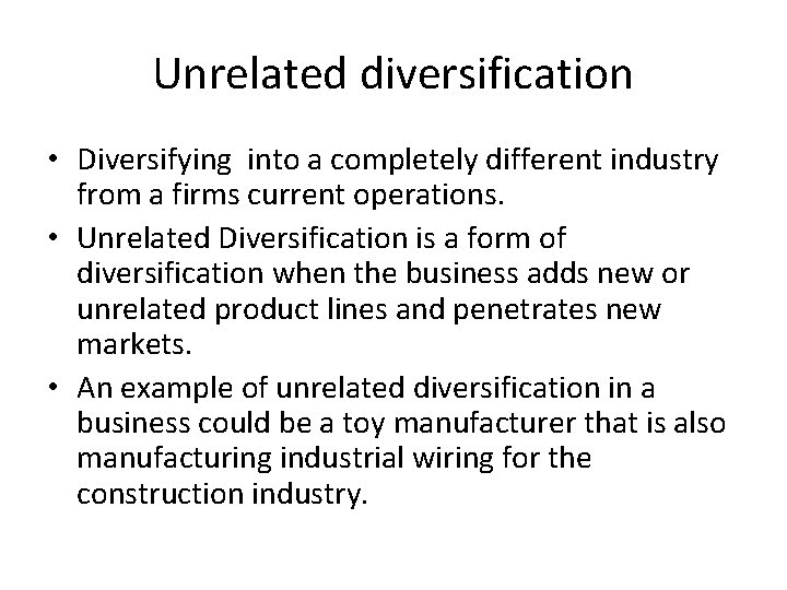 Unrelated diversification • Diversifying into a completely different industry from a firms current operations.