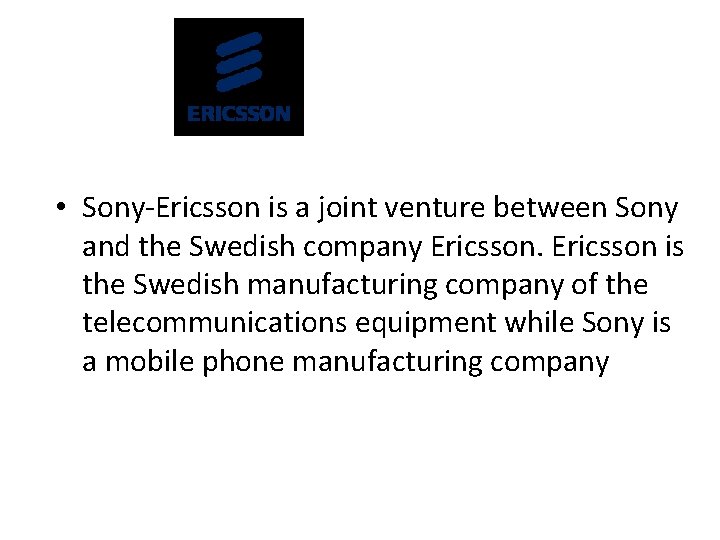  • Sony-Ericsson is a joint venture between Sony and the Swedish company Ericsson