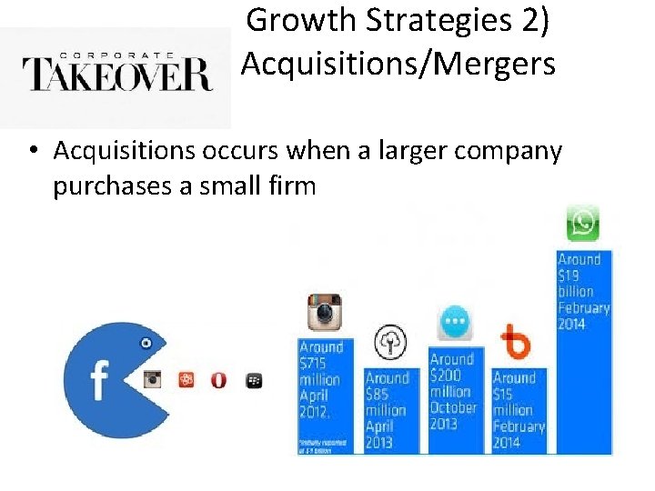 Growth Strategies 2) Acquisitions/Mergers • Acquisitions occurs when a larger company purchases a small