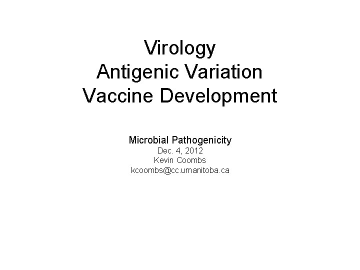 Virology Antigenic Variation Vaccine Development Microbial Pathogenicity Dec. 4, 2012 Kevin Coombs kcoombs@cc. umanitoba.