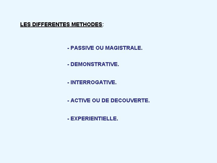 LES DIFFERENTES METHODES: - PASSIVE OU MAGISTRALE. - DEMONSTRATIVE. - INTERROGATIVE. - ACTIVE OU