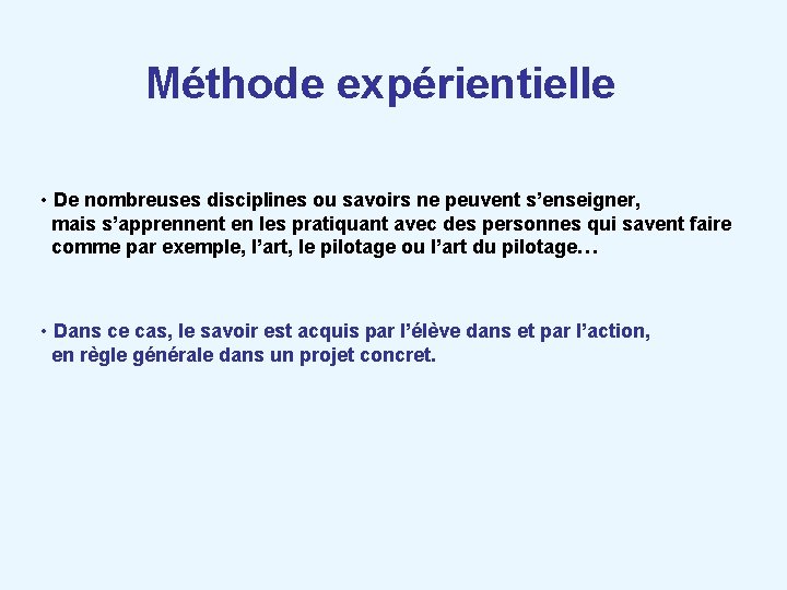 Méthode expérientielle • De nombreuses disciplines ou savoirs ne peuvent s’enseigner, mais s’apprennent en