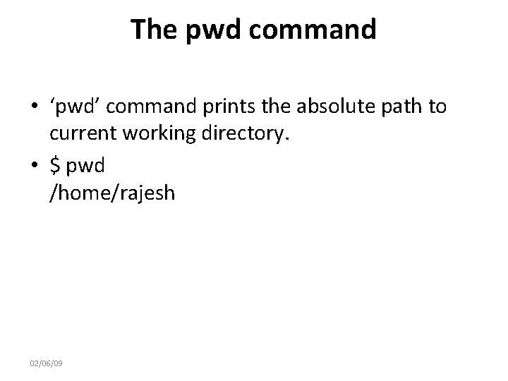 The pwd command • ‘pwd’ command prints the absolute path to current working directory.