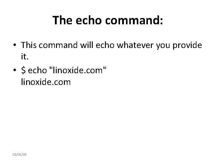The echo command: • This command will echo whatever you provide it. • $