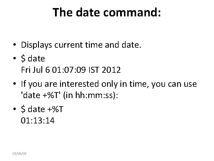 The date command: • Displays current time and date. • $ date Fri Jul