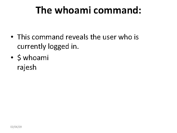 The whoami command: • This command reveals the user who is currently logged in.