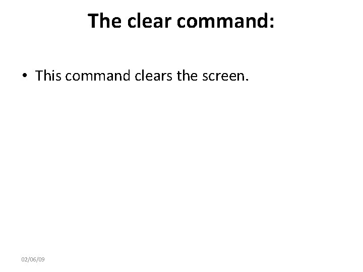 The clear command: • This command clears the screen. 02/06/09 