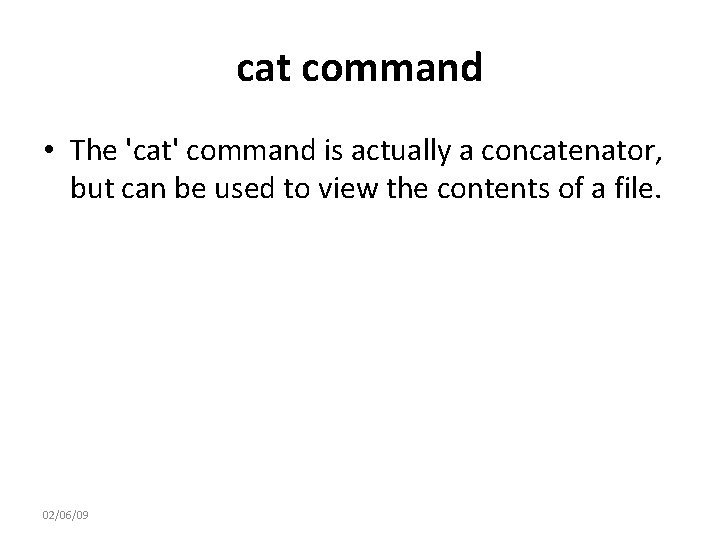 cat command • The 'cat' command is actually a concatenator, but can be used