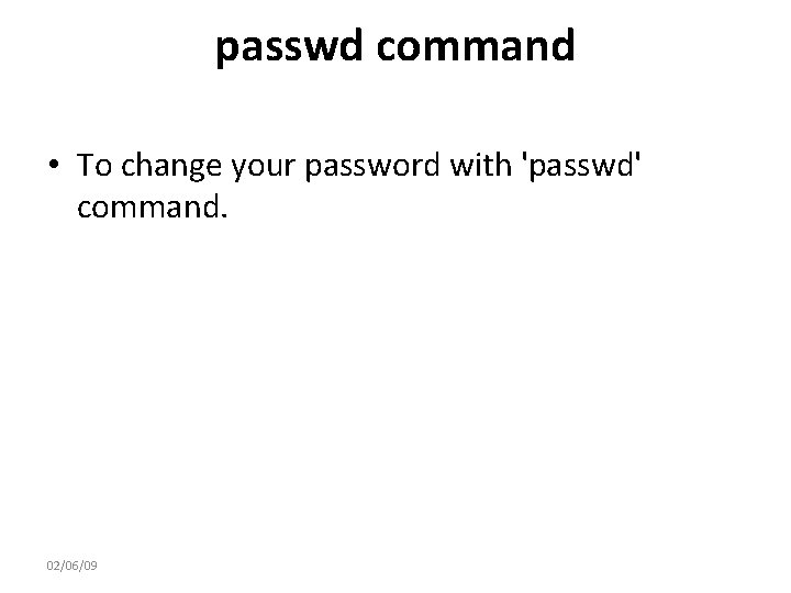 passwd command • To change your password with 'passwd' command. 02/06/09 