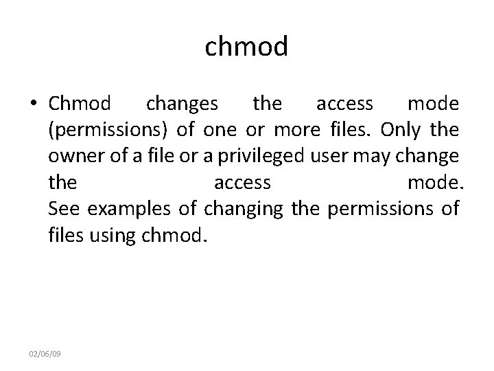 chmod • Chmod changes the access mode (permissions) of one or more files. Only