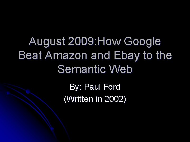 August 2009: How Google Beat Amazon and Ebay to the Semantic Web By: Paul