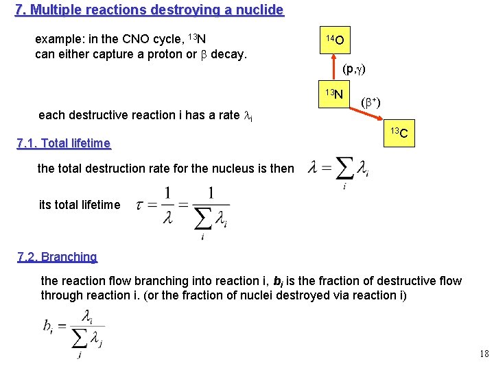 7. Multiple reactions destroying a nuclide example: in the CNO cycle, 13 N can