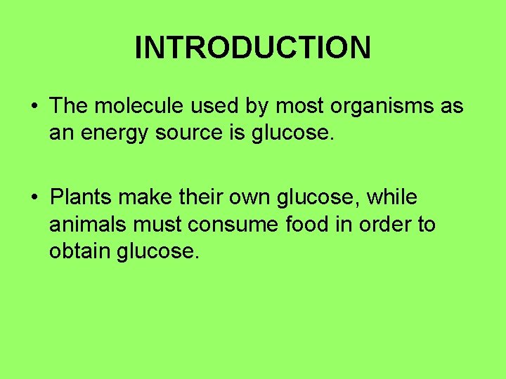 INTRODUCTION • The molecule used by most organisms as an energy source is glucose.