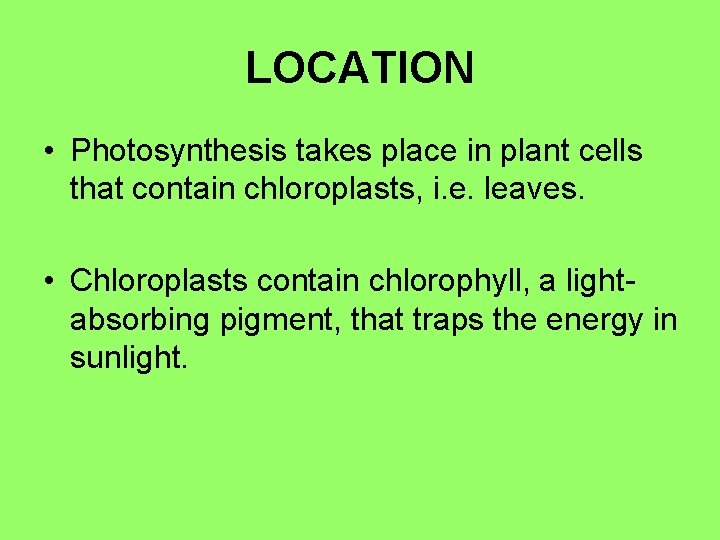 LOCATION • Photosynthesis takes place in plant cells that contain chloroplasts, i. e. leaves.