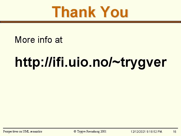 Thank You More info at http: //ifi. uio. no/~trygver Perspectives on UML semantics ©