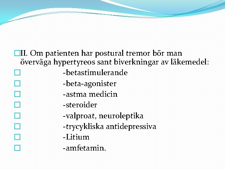 �II. Om patienten har postural tremor bör man överväga hypertyreos sant biverkningar av läkemedel: