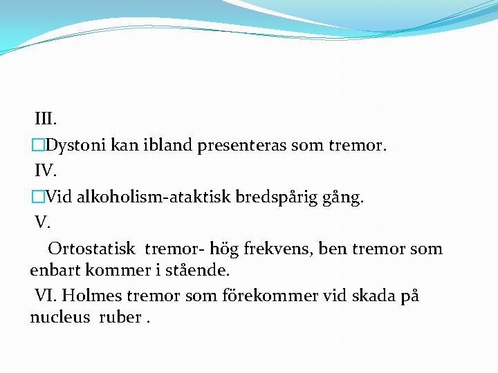 III. �Dystoni kan ibland presenteras som tremor. IV. �Vid alkoholism-ataktisk bredspårig gång. V. Ortostatisk