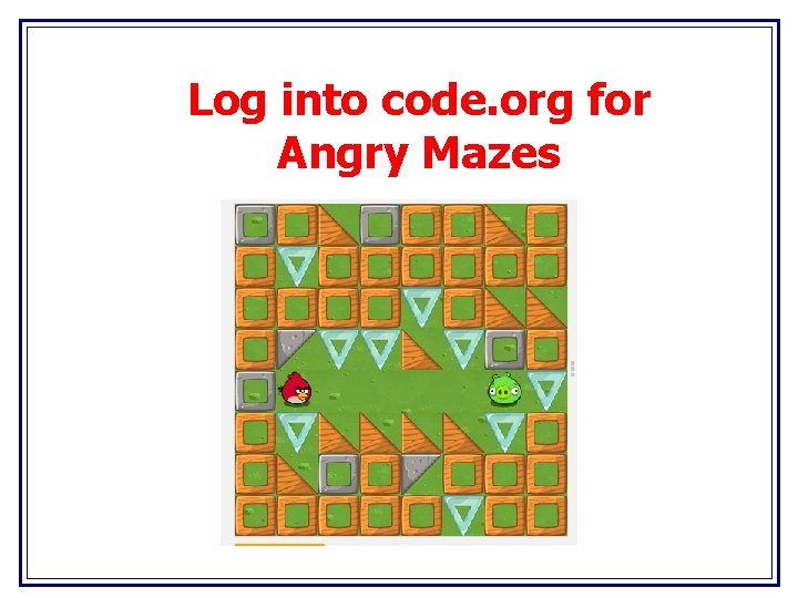 Log into code. org for Angry Mazes 