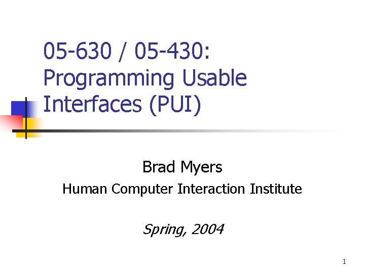 05 -630 / 05 -430: Programming Usable Interfaces (PUI) Brad Myers Human Computer Interaction