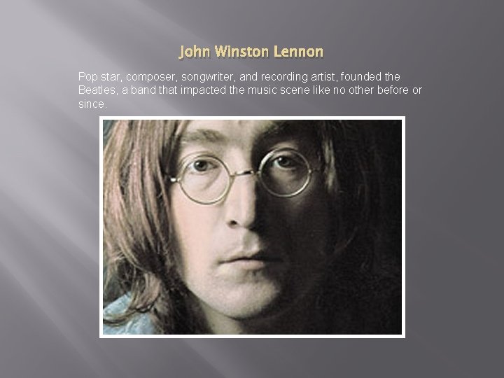 John Winston Lennon Pop star, composer, songwriter, and recording artist, founded the Beatles, a