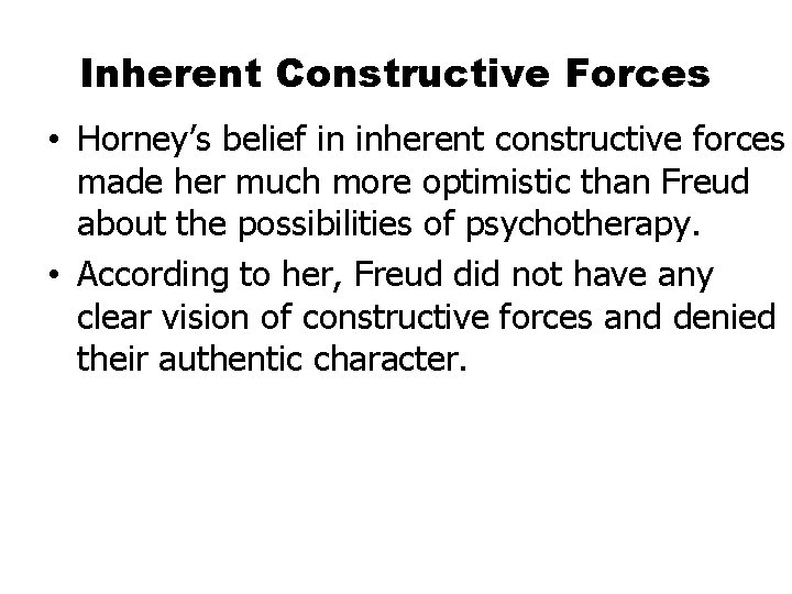 Inherent Constructive Forces • Horney’s belief in inherent constructive forces made her much more