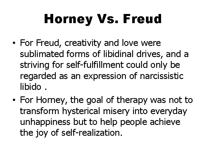 Horney Vs. Freud • For Freud, creativity and love were sublimated forms of libidinal