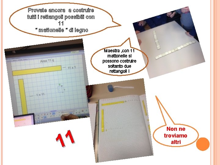 Provate ancora a costruire tutti i rettangoli possibili con 11 “ mattonelle “ di