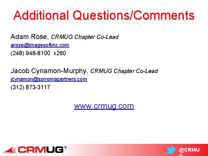 Additional Questions/Comments Adam Rose, Rose CRMUG Chapter Co-Lead arose@imagesoftinc. com (248) 948 -8100 x