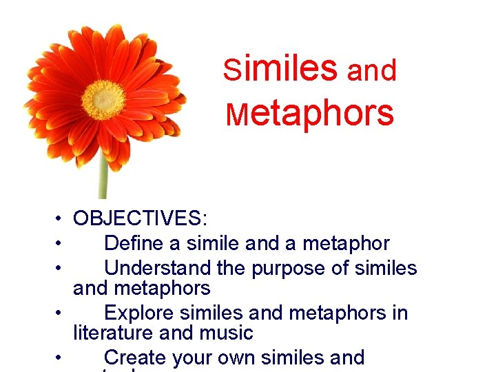 Similes and Metaphors • OBJECTIVES: • Define a simile and a metaphor • Understand