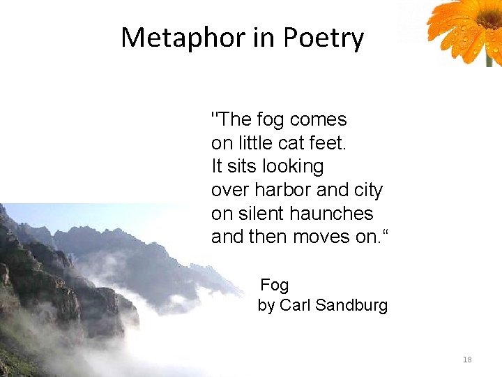 Metaphor in Poetry "The fog comes on little cat feet. It sits looking over