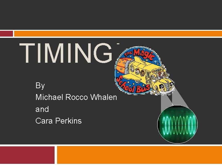 TIMING! By Michael Rocco Whalen and Cara Perkins 
