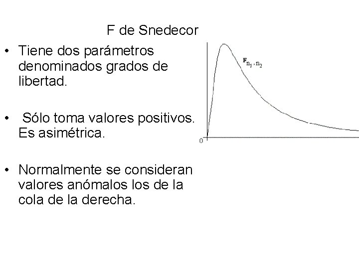 F de Snedecor • Tiene dos parámetros denominados grados de libertad. • Sólo toma
