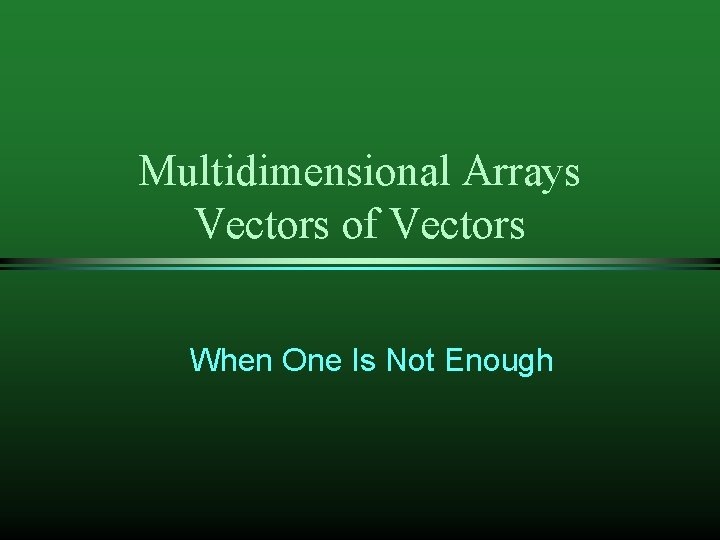 Multidimensional Arrays Vectors of Vectors When One Is Not Enough 