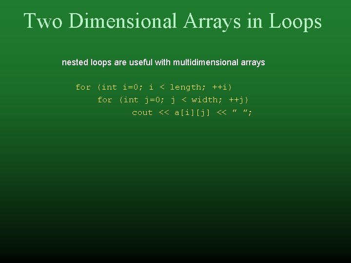 Two Dimensional Arrays in Loops nested loops are useful with multidimensional arrays for (int