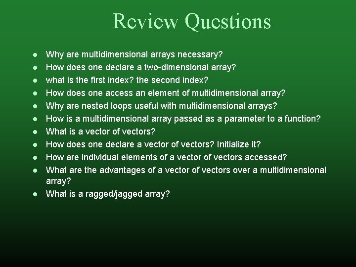 Review Questions Why are multidimensional arrays necessary? How does one declare a two-dimensional array?