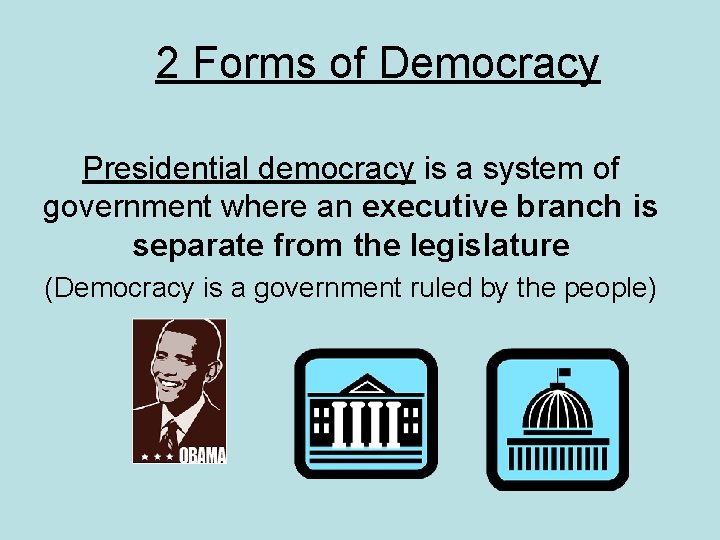 2 Forms of Democracy Presidential democracy is a system of government where an executive