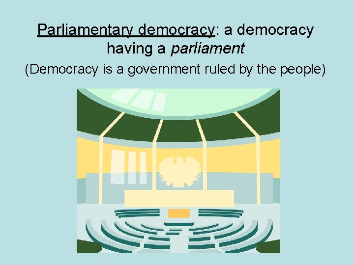 Parliamentary democracy: a democracy having a parliament (Democracy is a government ruled by the