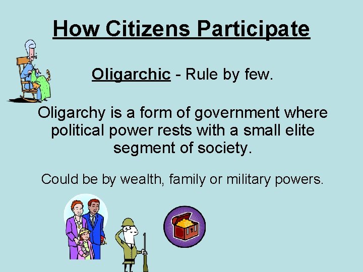 How Citizens Participate Oligarchic - Rule by few. Oligarchy is a form of government