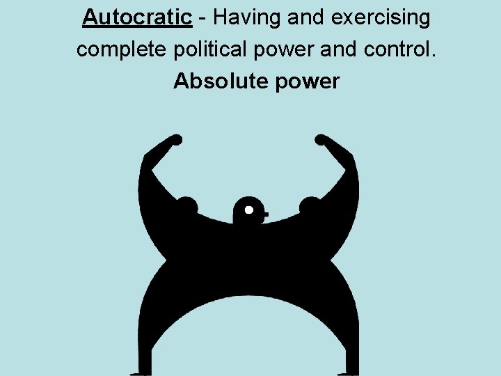 Autocratic - Having and exercising complete political power and control. Absolute power 
