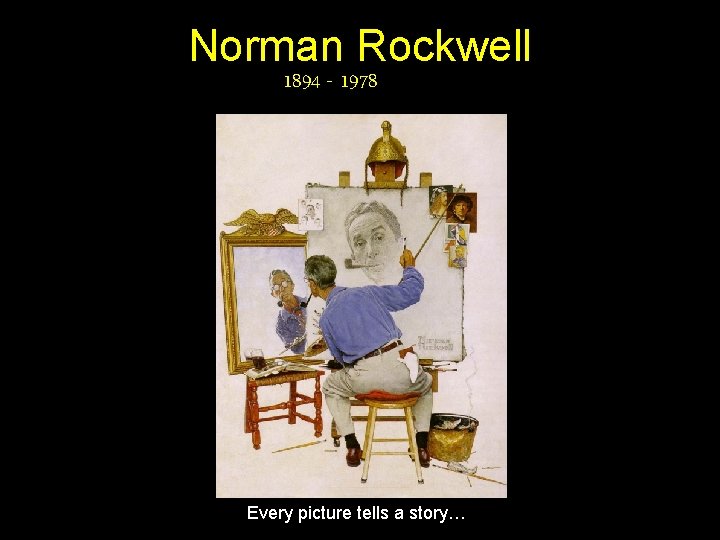 Norman Rockwell 1894 - 1978 Every picture tells a story… 