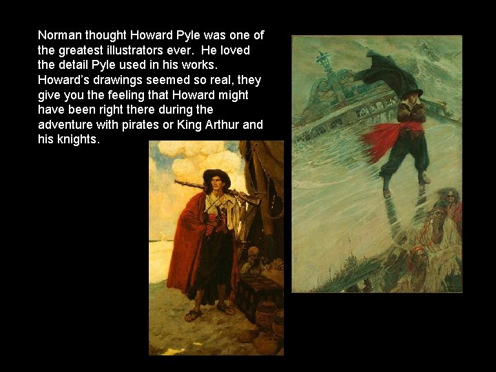 Norman thought Howard Pyle was one of the greatest illustrators ever. He loved the