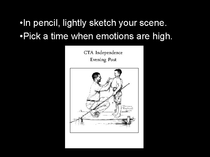  • In pencil, lightly sketch your scene. • Pick a time when emotions