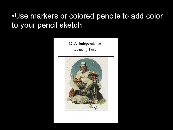  • Use markers or colored pencils to add color to your pencil sketch.