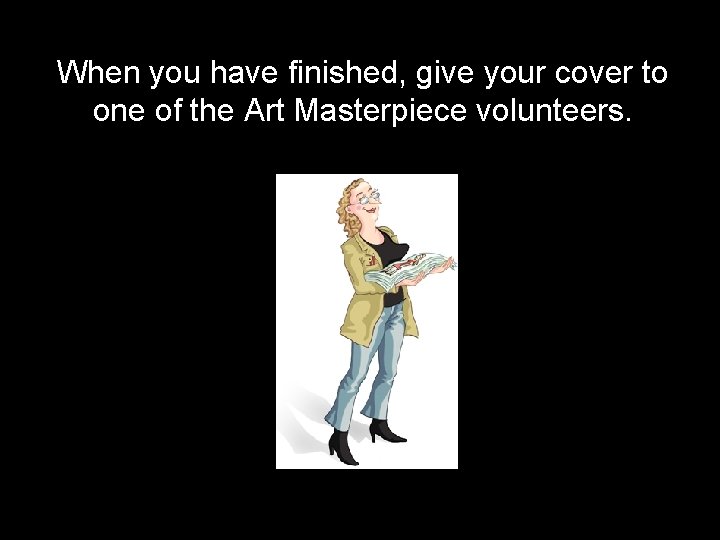 When you have finished, give your cover to one of the Art Masterpiece volunteers.