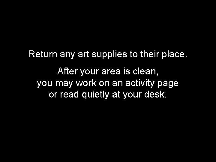 Return any art supplies to their place. After your area is clean, you may