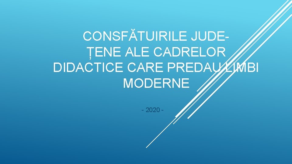 CONSFĂTUIRILE JUDEȚENE ALE CADRELOR DIDACTICE CARE PREDAU LIMBI MODERNE - 2020 - 